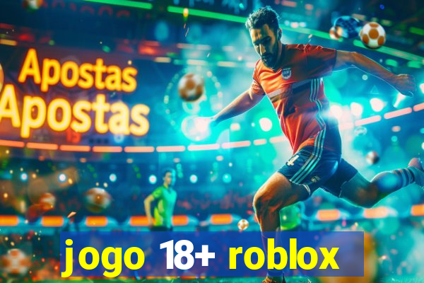 jogo 18+ roblox